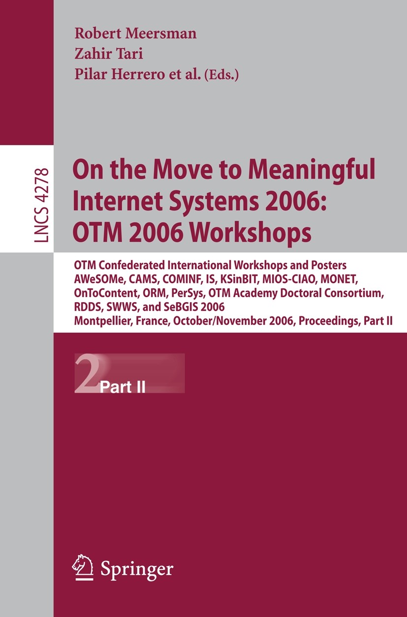 Titlebook: On the Move to Meaningful Internet Systems 2006: OTM 2006 Workshops; OTM Confederated Int Robert Meersman,Zahir Tari,Pilar Herrero Conferen Titlebook: On the Move to Meaningful Internet Systems 2006: OTM 2006 Workshops; OTM Confederated Int Robert Meersman,Zahir Tari,Pilar Herrero Conferen