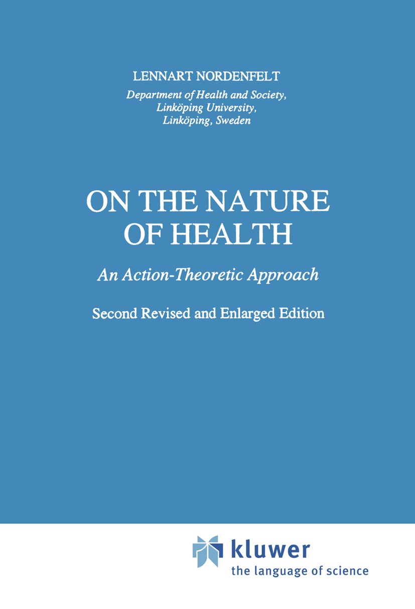 Titlebook: On the Nature of Health; An Action-Theoretic Lennart Nordenfelt Book 19952nd edition Springer Science+Business Media Dordrecht 1995 health Titlebook: On the Nature of Health; An Action-Theoretic Lennart Nordenfelt Book 19952nd edition Springer Science+Business Media Dordrecht 1995 health