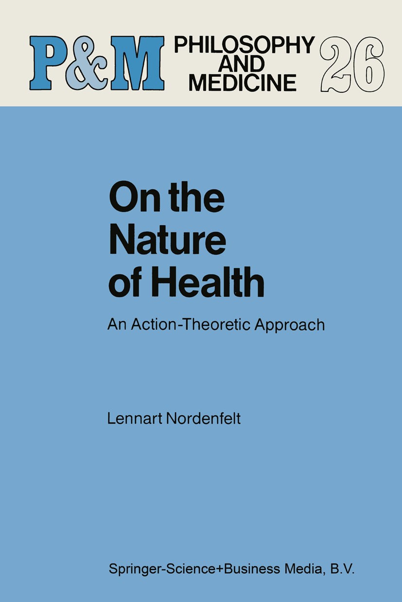 Titlebook: On the Nature of Health; An Action-Theoretic Lennart Nordenfelt Book 1987Latest edition Springer Science+Business Media B.V. 1987 health Titlebook: On the Nature of Health; An Action-Theoretic Lennart Nordenfelt Book 1987Latest edition Springer Science+Business Media B.V. 1987 health