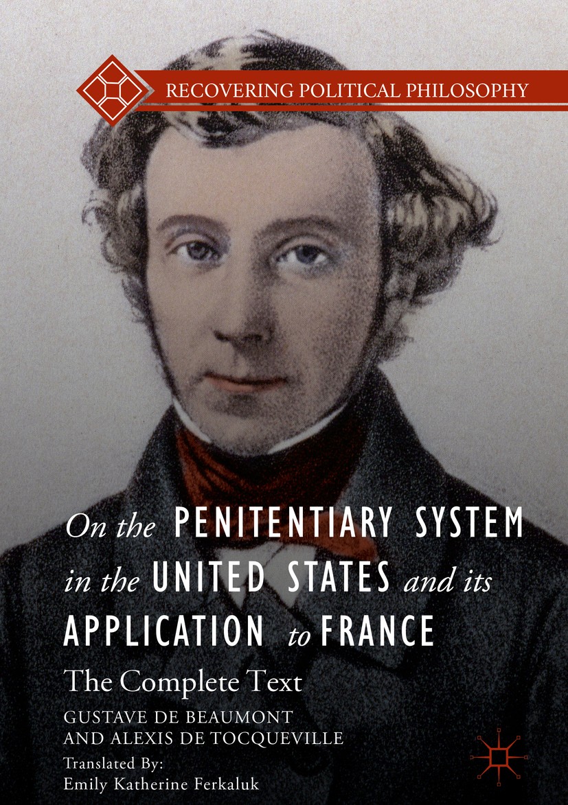 Titlebook: On the Penitentiary System in the United States and its Application to France; The Complete Text Gustave de Beaumont,Alexis de Tocqueville Titlebook: On the Penitentiary System in the United States and its Application to France; The Complete Text Gustave de Beaumont,Alexis de Tocqueville