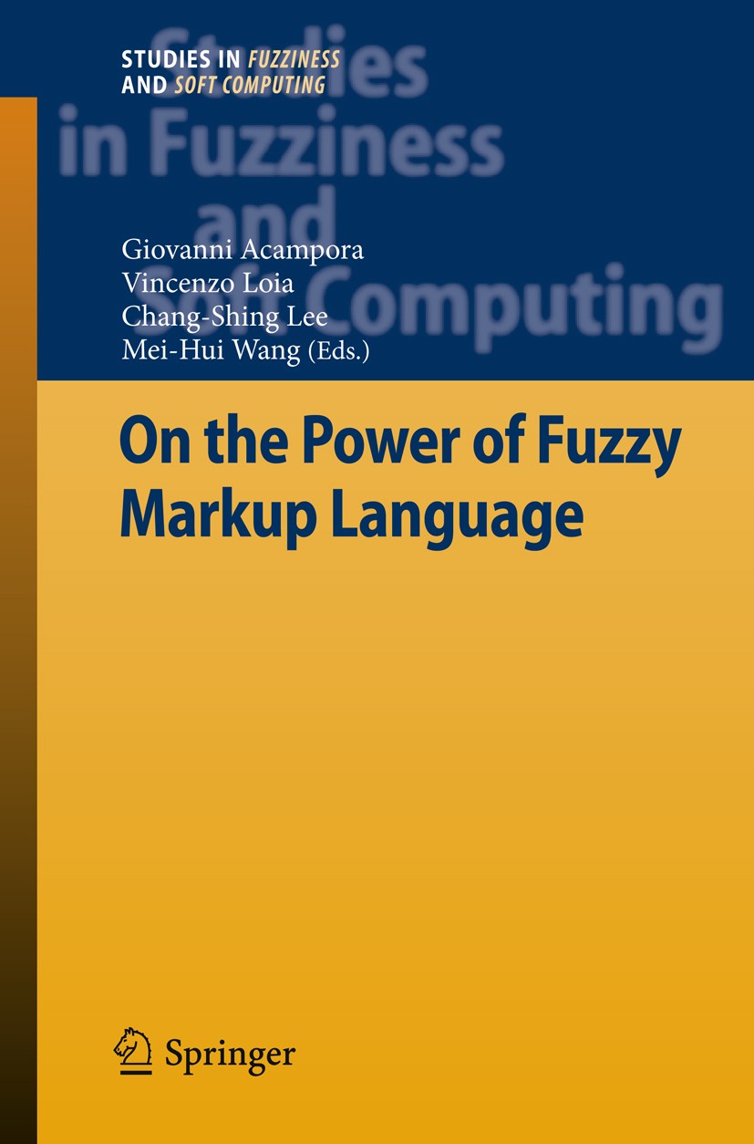 Titlebook: On the Power of Fuzzy Markup Language; Giovanni Acampora,Vincenzo Loia,Mei-Hui Wang Book 2013 Springer-Verlag Berlin Heidelberg 2013 Fuzzi Titlebook: On the Power of Fuzzy Markup Language; Giovanni Acampora,Vincenzo Loia,Mei-Hui Wang Book 2013 Springer-Verlag Berlin Heidelberg 2013 Fuzzi