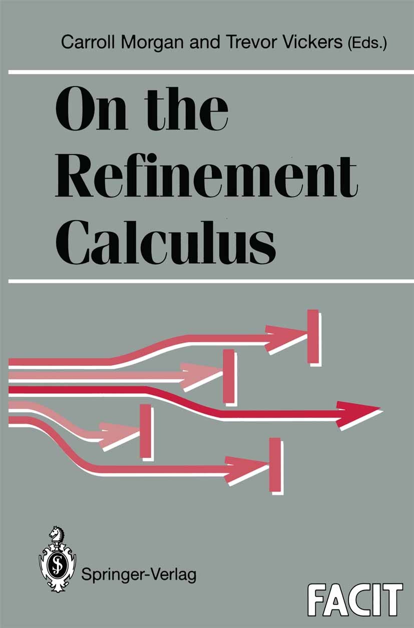 Titlebook: On the Refinement Calculus; Carroll Morgan,Trevor Vickers Book 1992 Carroll Morgan and Trevor Vickers 1992 algorithms.calculus.distributio Titlebook: On the Refinement Calculus; Carroll Morgan,Trevor Vickers Book 1992 Carroll Morgan and Trevor Vickers 1992 algorithms.calculus.distributio