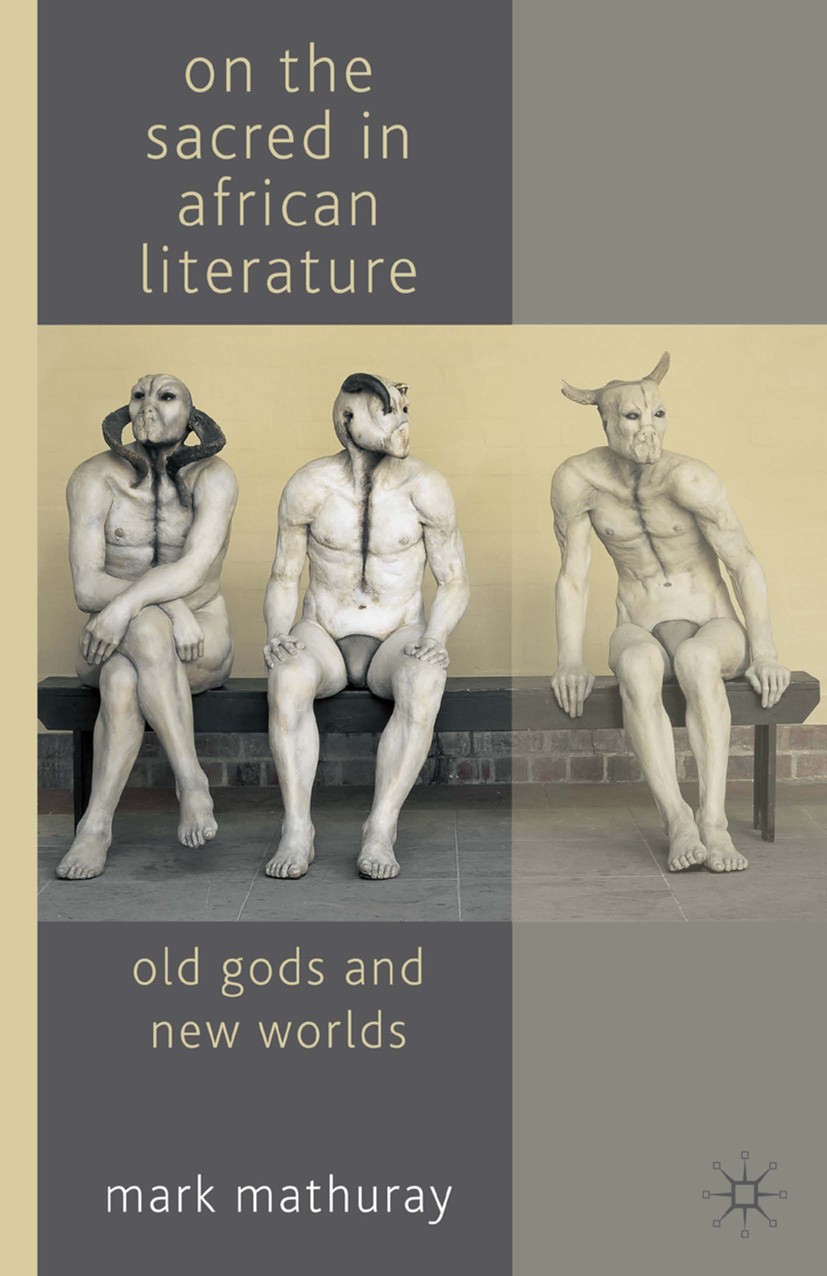 Titlebook: On the Sacred in African Literature; Old Gods and New Wor Mark Mathuray Book 2009 Palgrave Macmillan, a division of Macmillan Publishers Li Titlebook: On the Sacred in African Literature; Old Gods and New Wor Mark Mathuray Book 2009 Palgrave Macmillan, a division of Macmillan Publishers Li