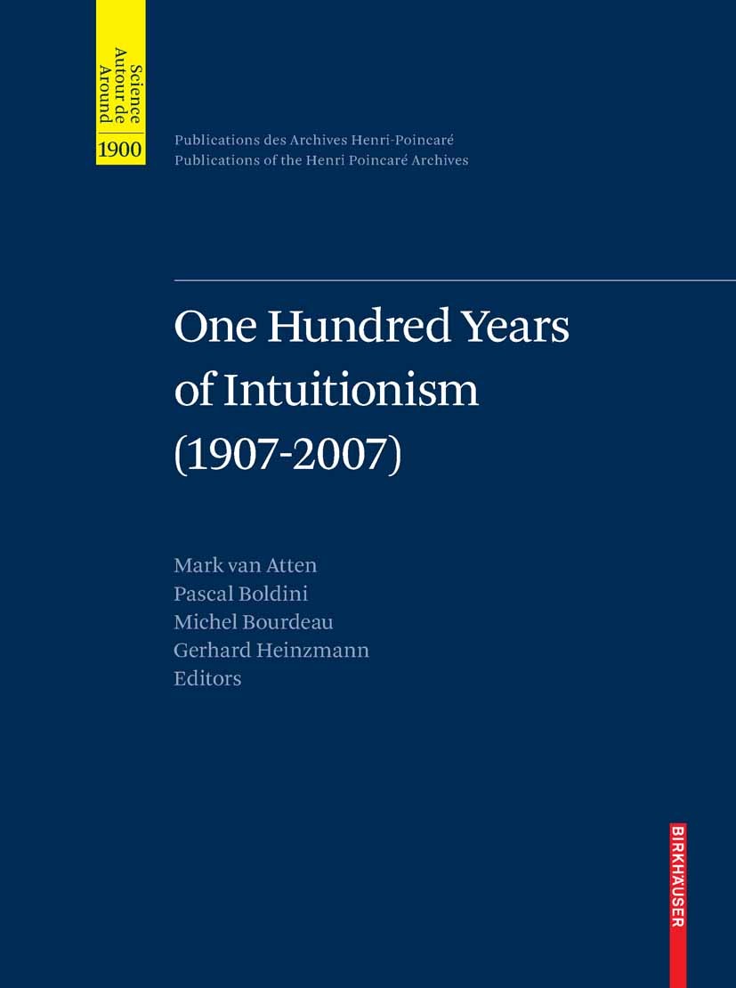 Titlebook: One Hundred Years of Intuitionism (1907-2007); The Cerisy Conferenc Mark Atten,Pascal Boldini,Gerhard Heinzmann Book 2008 Birkh�user Basel Titlebook: One Hundred Years of Intuitionism (1907-2007); The Cerisy Conferenc Mark Atten,Pascal Boldini,Gerhard Heinzmann Book 2008 Birkh�user Basel