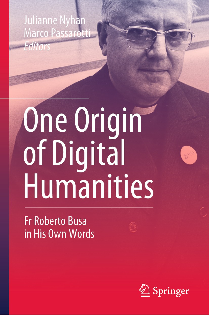 Titlebook: One Origin of Digital Humanities; Fr Roberto Busa in H Julianne Nyhan,Marco Passarotti Book 2019 Springer Nature Switzerland AG 2019 Comput Titlebook: One Origin of Digital Humanities; Fr Roberto Busa in H Julianne Nyhan,Marco Passarotti Book 2019 Springer Nature Switzerland AG 2019 Comput