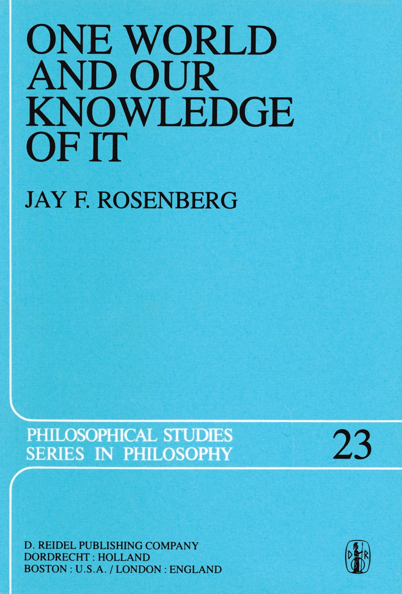 Titlebook: One World and Our Knowledge of It; The Problematic of R Jay F. Rosenberg Book 1980 D. Reidel Publishing Company, Dordrecht, Holland 1980 Ar Titlebook: One World and Our Knowledge of It; The Problematic of R Jay F. Rosenberg Book 1980 D. Reidel Publishing Company, Dordrecht, Holland 1980 Ar