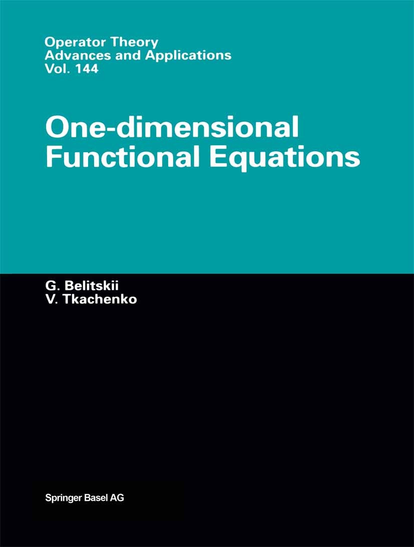 Titlebook: One-dimensional Functional Equations; Genrich Belitskii,Vadim Tkachenko Book 2003 Springer Basel AG 2003 Operator theory.diffeomorphism.di Titlebook: One-dimensional Functional Equations; Genrich Belitskii,Vadim Tkachenko Book 2003 Springer Basel AG 2003 Operator theory.diffeomorphism.di