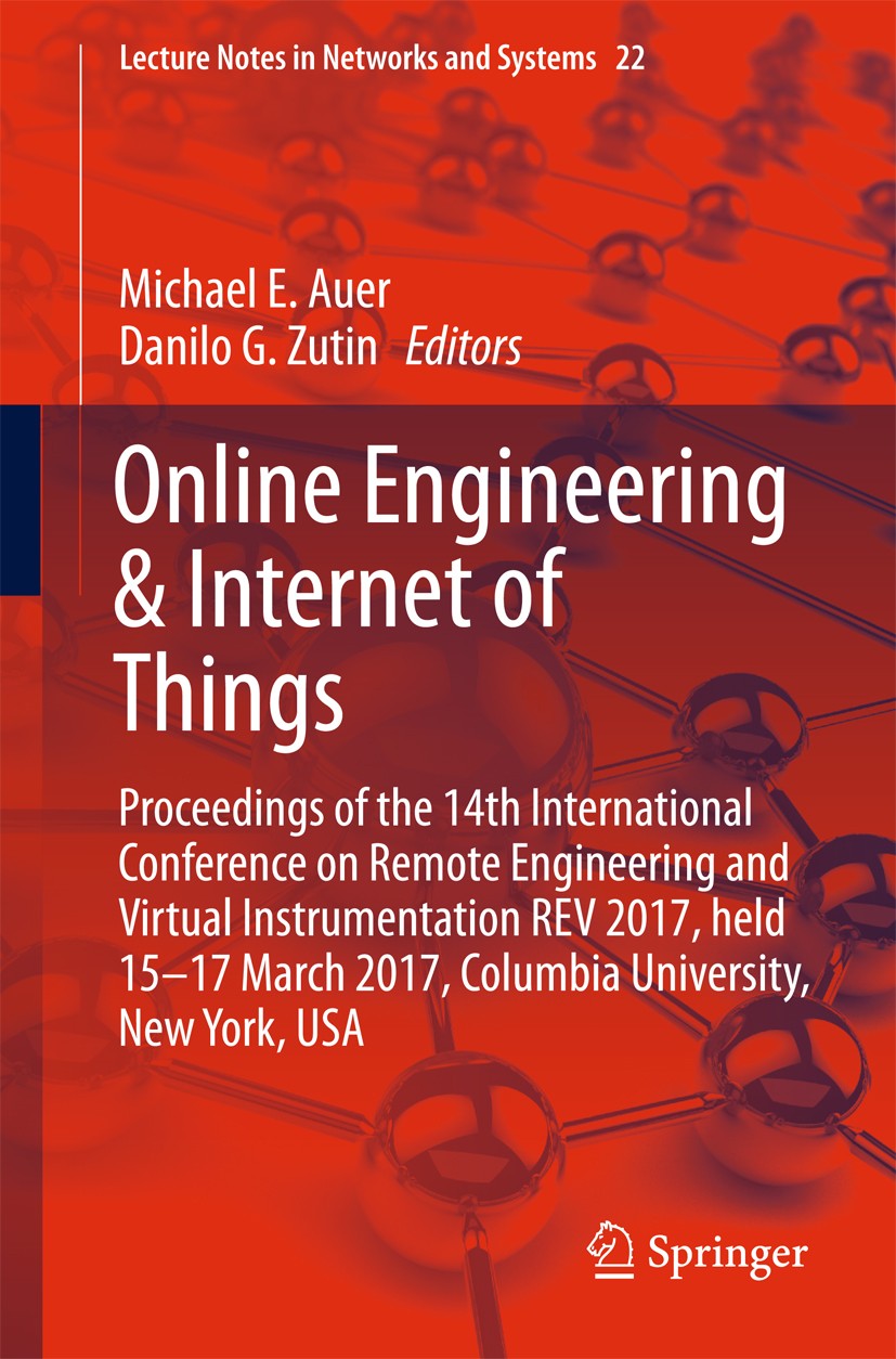 Titlebook: Online Engineering & Internet of Things; Proceedings of the 1 Michael E. Auer,Danilo G. Zutin Conference proceedings 2018 Springer Internat Titlebook: Online Engineering & Internet of Things; Proceedings of the 1 Michael E. Auer,Danilo G. Zutin Conference proceedings 2018 Springer Internat