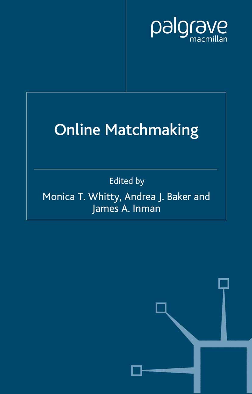 Titlebook: Online Matchmaking; Monica T. Whitty,Andrea J. Baker,James A. Inman Book 2007 Palgrave Macmillan, a division of Macmillan Publishers Limit Titlebook: Online Matchmaking; Monica T. Whitty,Andrea J. Baker,James A. Inman Book 2007 Palgrave Macmillan, a division of Macmillan Publishers Limit