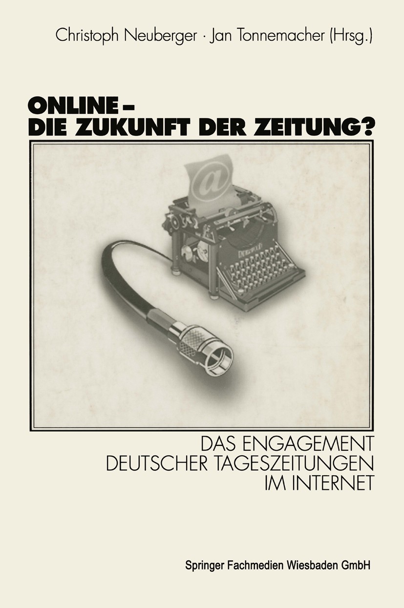 Titlebook: Online - Die Zukunft der Zeitung?; Das Engagement deuts Christoph Neuberger,Jan Tonnemacher Book 1999 VS Verlag für Sozialwissenschaften | Titlebook: Online - Die Zukunft der Zeitung?; Das Engagement deuts Christoph Neuberger,Jan Tonnemacher Book 1999 VS Verlag für Sozialwissenschaften |