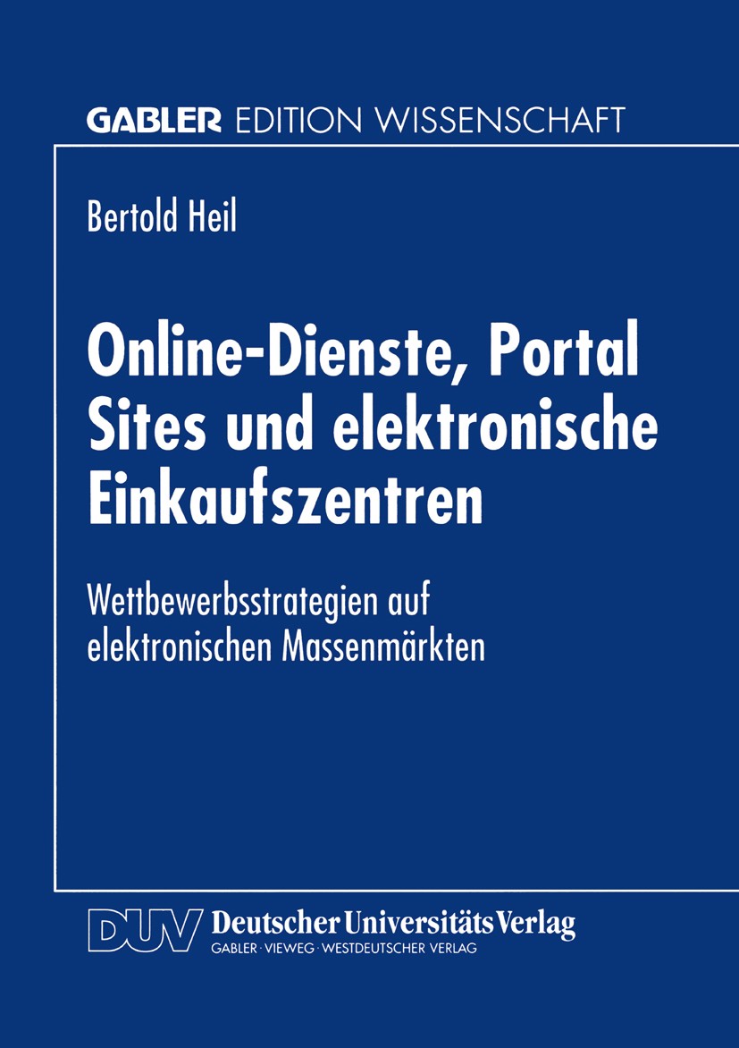 Titlebook: Online-Dienste, Portal Sites und elektronische Einkaufszentren; Wettbewerbsstrategie Bertold Heil Book 1999 Betriebswirtschaftlicher Verlag Titlebook: Online-Dienste, Portal Sites und elektronische Einkaufszentren; Wettbewerbsstrategie Bertold Heil Book 1999 Betriebswirtschaftlicher Verlag