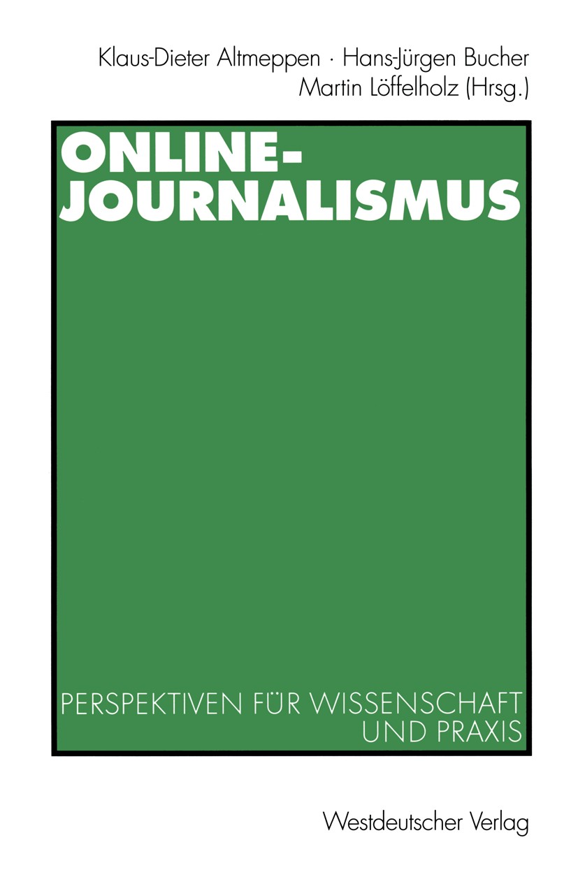 Titlebook: Online-Journalismus; Perspektiven für Wis Klaus-Dieter Altmeppen,Hans-Jürgen Bucher,Martin L Book 2000 Westdeutscher Verlag GmbH, Wiesbaden Titlebook: Online-Journalismus; Perspektiven für Wis Klaus-Dieter Altmeppen,Hans-Jürgen Bucher,Martin L Book 2000 Westdeutscher Verlag GmbH, Wiesbaden