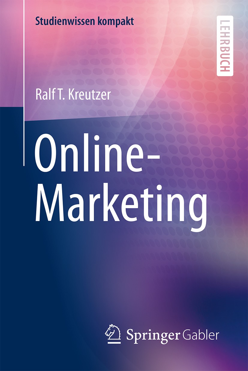 Titlebook: Online-Marketing; Ralf T. Kreutzer Textbook 20161st edition Springer Fachmedien Wiesbaden 2016 E-Commerce.E-Mail-Marketing.Social Media.So Titlebook: Online-Marketing; Ralf T. Kreutzer Textbook 20161st edition Springer Fachmedien Wiesbaden 2016 E-Commerce.E-Mail-Marketing.Social Media.So