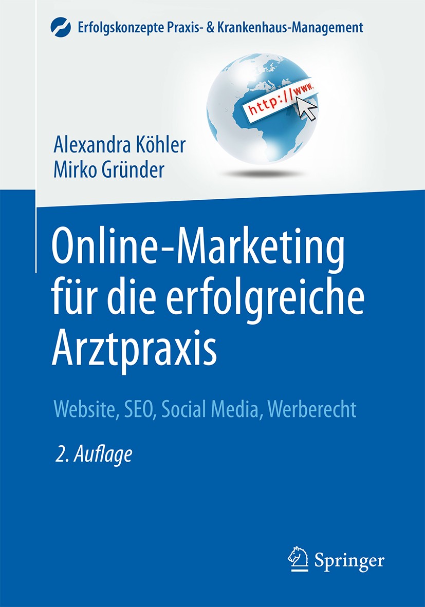 Titlebook: Online-Marketing für die erfolgreiche Arztpraxis; Website, SEO, Social Alexandra Köhler,Mirko Gründer Book 20162nd edition Springer-Verlag Titlebook: Online-Marketing für die erfolgreiche Arztpraxis; Website, SEO, Social Alexandra Köhler,Mirko Gründer Book 20162nd edition Springer-Verlag