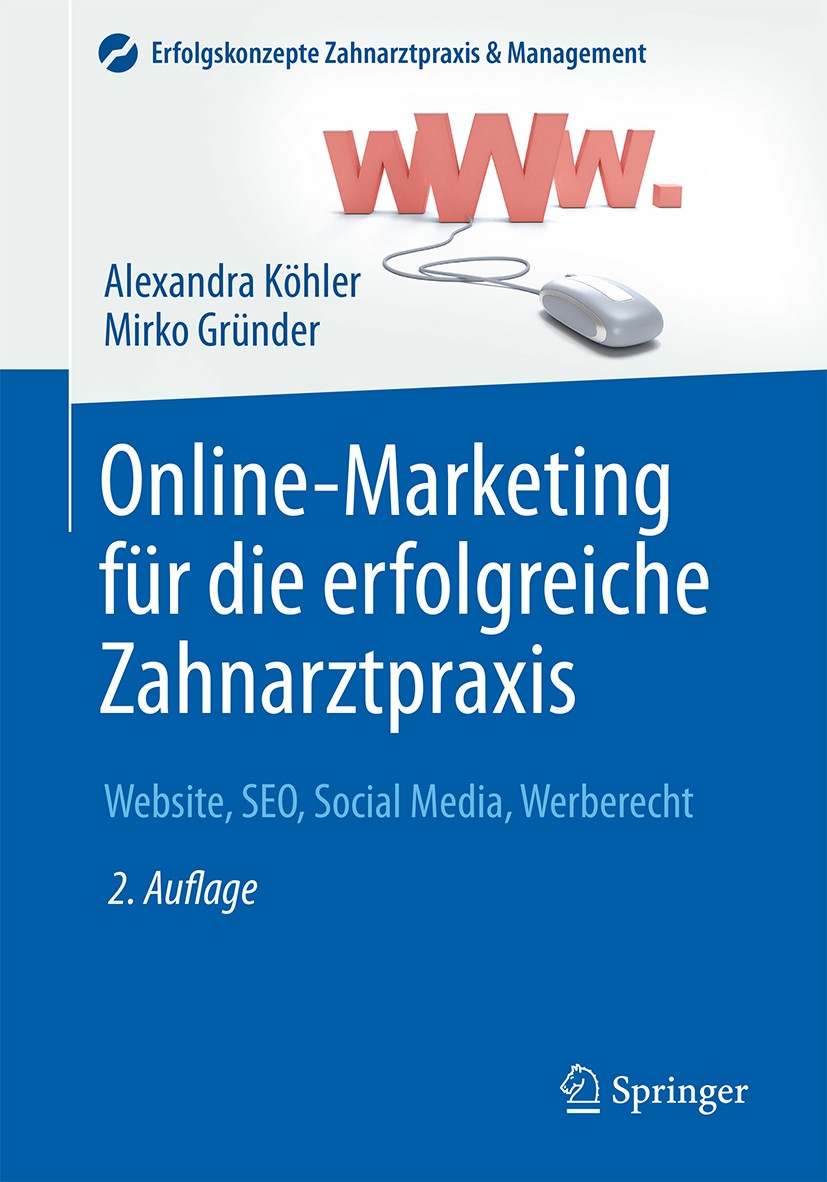 Titlebook: Online-Marketing für die erfolgreiche Zahnarztpraxis; Website, SEO, Social Alexandra Köhler,Mirko Gründer Book 2016Latest edition Springer- Titlebook: Online-Marketing für die erfolgreiche Zahnarztpraxis; Website, SEO, Social Alexandra Köhler,Mirko Gründer Book 2016Latest edition Springer-