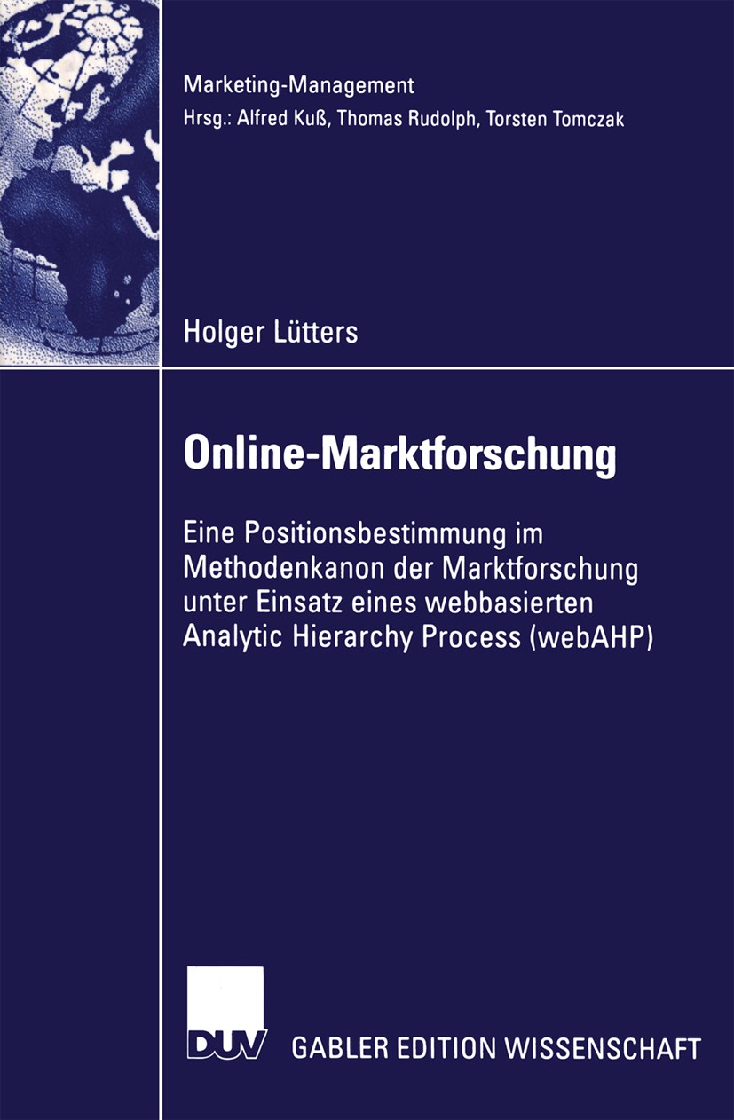 Titlebook: Online-Marktforschung; Eine Positionsbestim Holger Lütters Book 2004 Springer Fachmedien Wiesbaden 2004 Analytic Hierarchy Process (AHP).Da Titlebook: Online-Marktforschung; Eine Positionsbestim Holger Lütters Book 2004 Springer Fachmedien Wiesbaden 2004 Analytic Hierarchy Process (AHP).Da