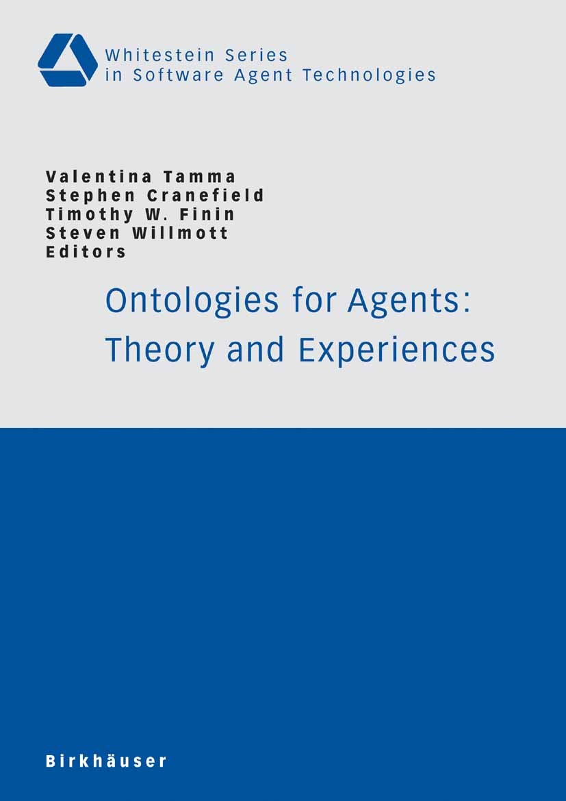 Titlebook: Ontologies for Agents: Theory and Experiences; Valentina Tamma,Stephen Cranefield,Steven Willmott Conference proceedings 2005 Birkhäuser B Titlebook: Ontologies for Agents: Theory and Experiences; Valentina Tamma,Stephen Cranefield,Steven Willmott Conference proceedings 2005 Birkhäuser B