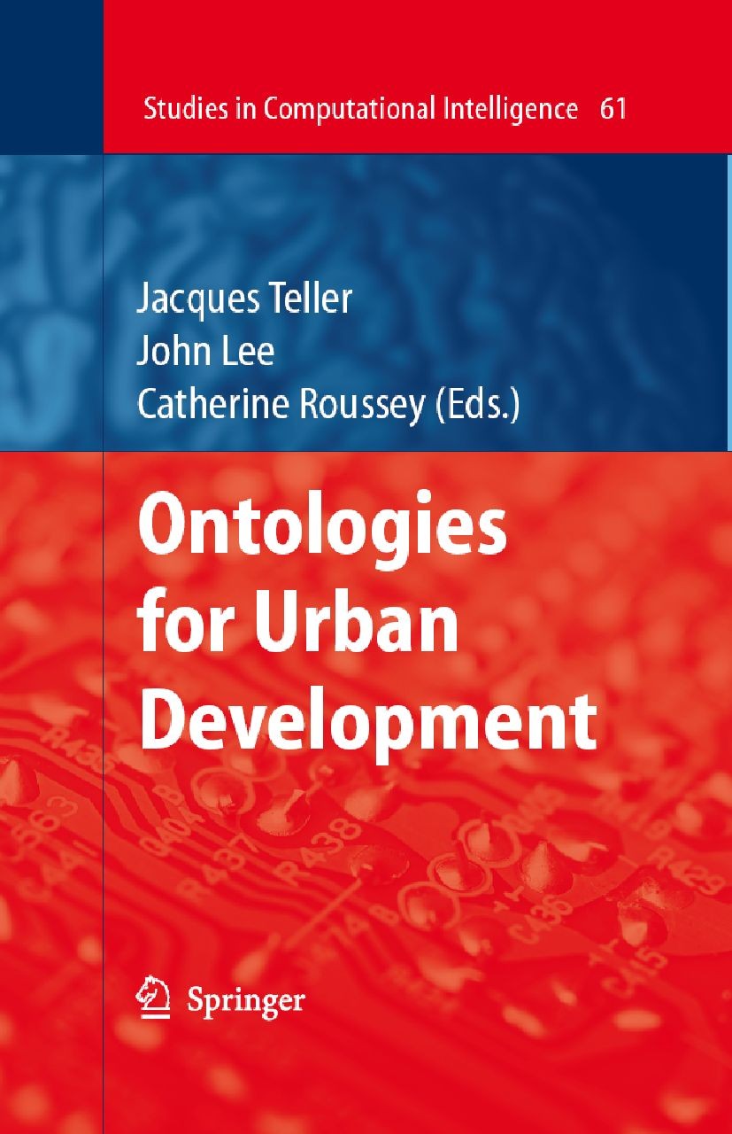 Titlebook: Ontologies for Urban Development; Jacques Teller,John R. Lee,Catherine Roussey Book 2007 Springer-Verlag Berlin Heidelberg 2007 Computatio Titlebook: Ontologies for Urban Development; Jacques Teller,John R. Lee,Catherine Roussey Book 2007 Springer-Verlag Berlin Heidelberg 2007 Computatio
