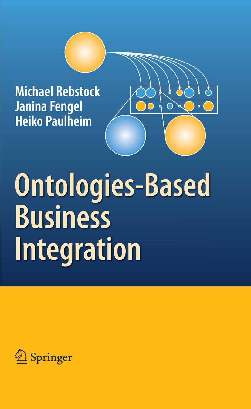 Titlebook: Ontologies-Based Business Integration; Michael Rebstock,Janina Fengel,Heiko Paulheim Book 2008 Springer-Verlag Berlin Heidelberg 2008 Acce Titlebook: Ontologies-Based Business Integration; Michael Rebstock,Janina Fengel,Heiko Paulheim Book 2008 Springer-Verlag Berlin Heidelberg 2008 Acce