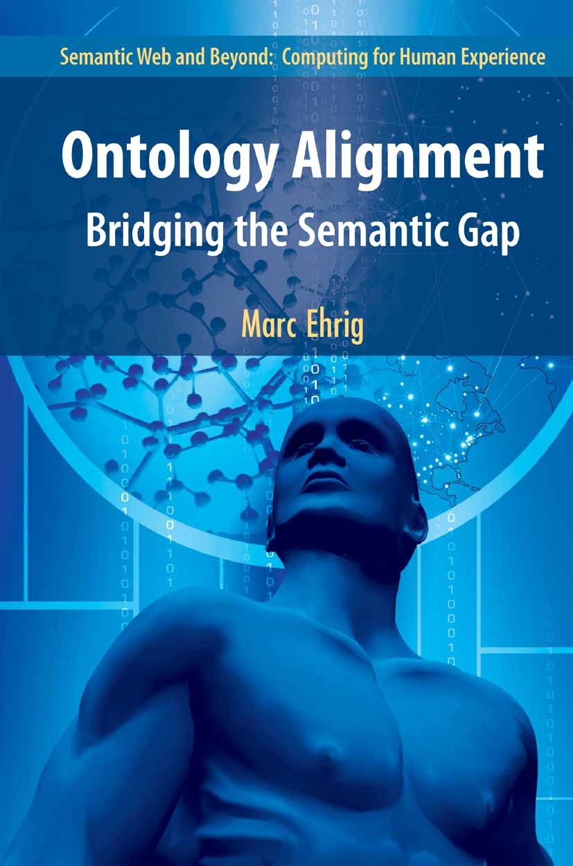 Titlebook: Ontology Alignment; Bridging the Semanti Marc Ehrig Book 2007 Springer-Verlag US 2007 Bridging.Data Integration.Gap.Information Systems.Int Titlebook: Ontology Alignment; Bridging the Semanti Marc Ehrig Book 2007 Springer-Verlag US 2007 Bridging.Data Integration.Gap.Information Systems.Int