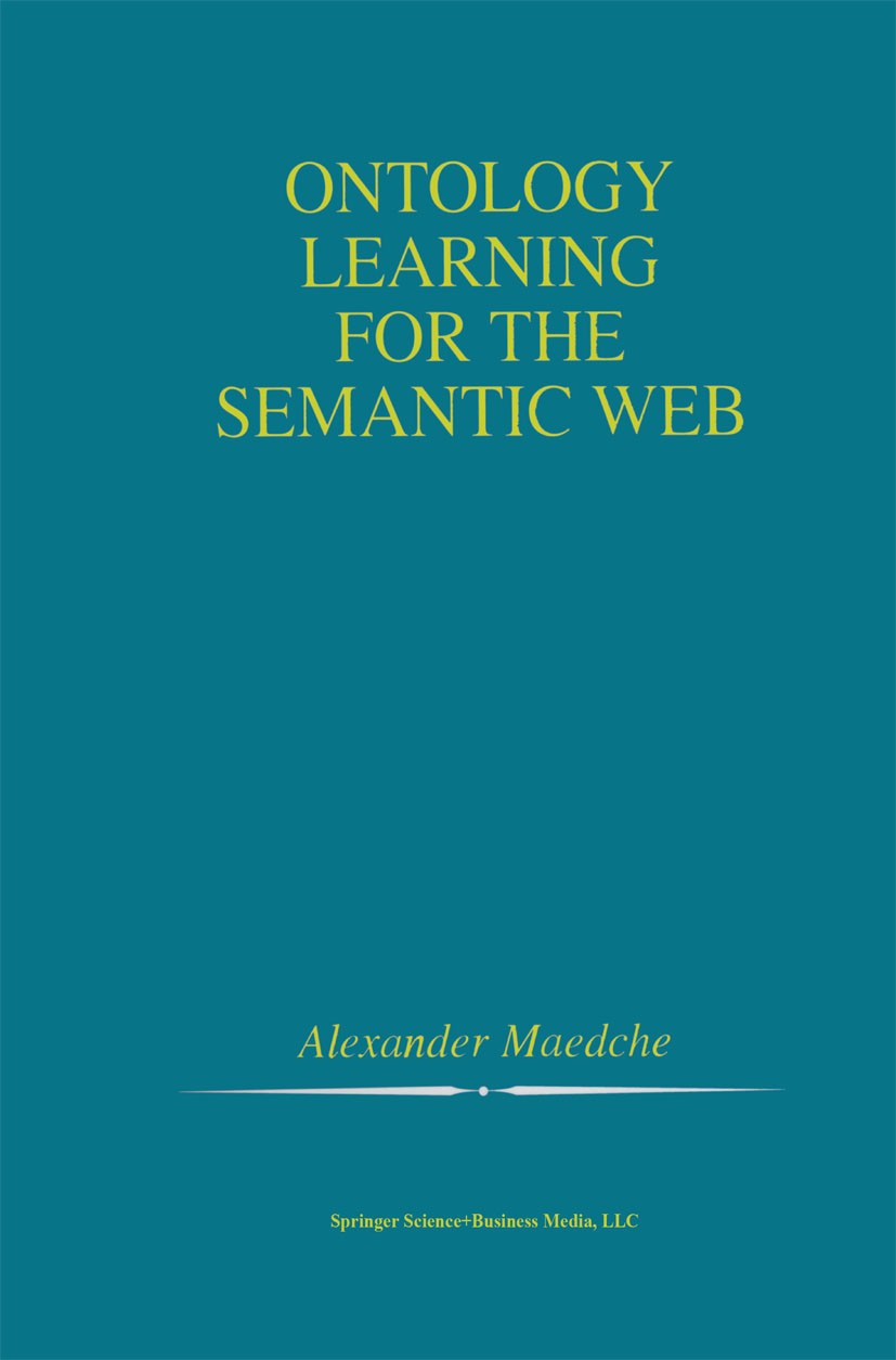 Titlebook: Ontology Learning for the Semantic Web; Alexander Maedche Book 2002 Springer Science+Business Media New York 2002 algorithms.evaluation.kn Titlebook: Ontology Learning for the Semantic Web; Alexander Maedche Book 2002 Springer Science+Business Media New York 2002 algorithms.evaluation.kn