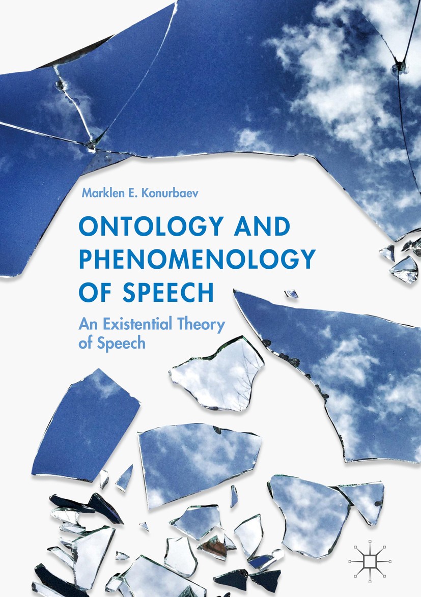 Titlebook: Ontology and Phenomenology of Speech; An Existential Theor Marklen E. Konurbaev Book 2018 The Editor(s) (if applicable) and The Author(s) 2 Titlebook: Ontology and Phenomenology of Speech; An Existential Theor Marklen E. Konurbaev Book 2018 The Editor(s) (if applicable) and The Author(s) 2