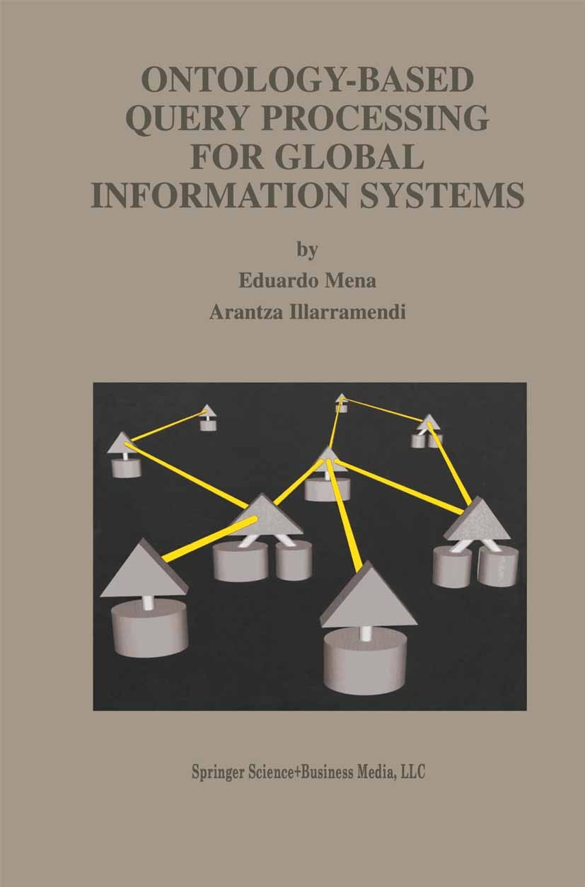 Titlebook: Ontology-Based Query Processing for Global Information Systems; Eduardo Mena,Arantza Illarramendi Book 2001 Springer Science+Business Medi Titlebook: Ontology-Based Query Processing for Global Information Systems; Eduardo Mena,Arantza Illarramendi Book 2001 Springer Science+Business Medi