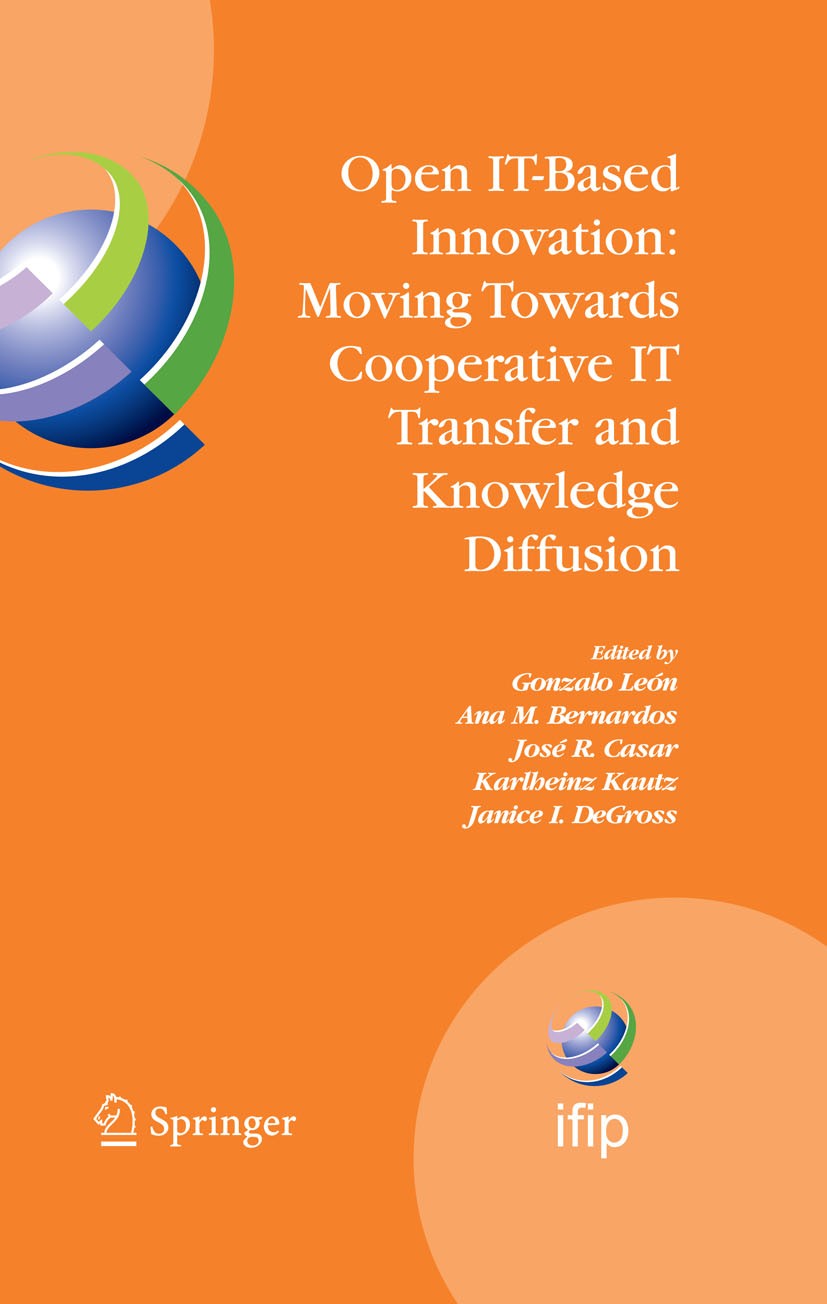 Titlebook: Open IT-Based Innovation: Moving Towards Cooperative IT Transfer and Knowledge Diffusion; IFIP TC 8 WG 8.6 Int Gonzalo León,Ana M. Bernardo Titlebook: Open IT-Based Innovation: Moving Towards Cooperative IT Transfer and Knowledge Diffusion; IFIP TC 8 WG 8.6 Int Gonzalo León,Ana M. Bernardo