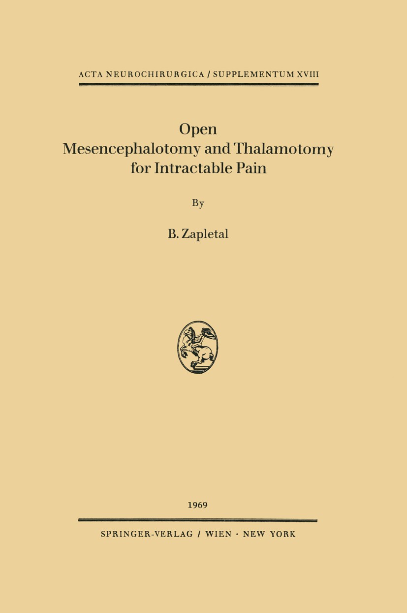Titlebook: Open Mesencephalotomy and Thalamotomy for Intractable Pain; Bohuslav Zapletal Book 1969 Springer-Verlag / Wien 1969 Intractable Pain.Mesoe Titlebook: Open Mesencephalotomy and Thalamotomy for Intractable Pain; Bohuslav Zapletal Book 1969 Springer-Verlag / Wien 1969 Intractable Pain.Mesoe