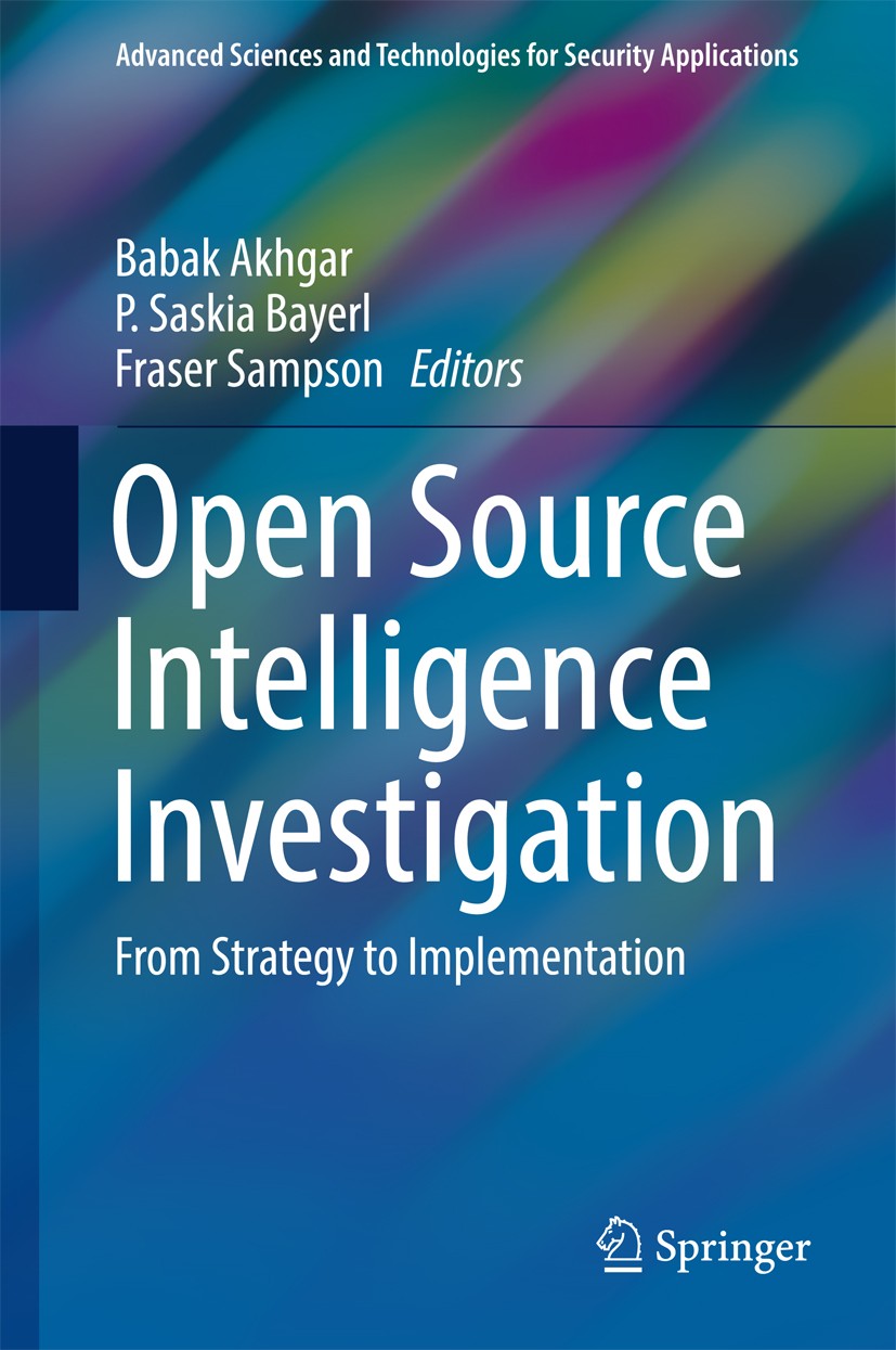 Titlebook: Open Source Intelligence Investigation; From Strategy to Imp Babak Akhgar,P. Saskia Bayerl,Fraser Sampson Book 2016 Springer International Titlebook: Open Source Intelligence Investigation; From Strategy to Imp Babak Akhgar,P. Saskia Bayerl,Fraser Sampson Book 2016 Springer International
