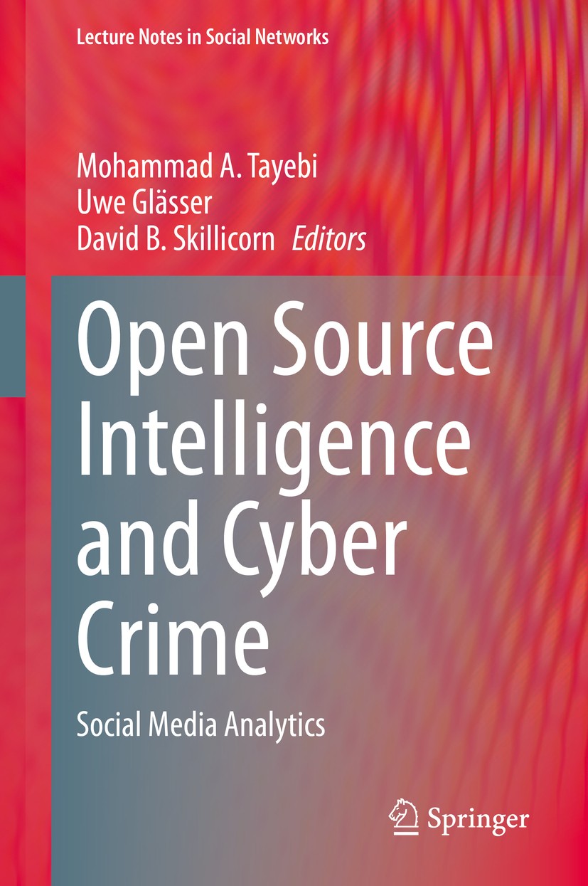 Titlebook: Open Source Intelligence and Cyber Crime; Social Media Analyti Mohammad A. Tayebi,Uwe Glässer,David B. Skillicorn Book 2020 Springer Nature Titlebook: Open Source Intelligence and Cyber Crime; Social Media Analyti Mohammad A. Tayebi,Uwe Glässer,David B. Skillicorn Book 2020 Springer Nature