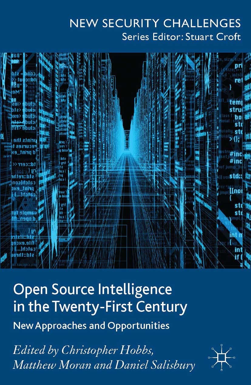 Titlebook: Open Source Intelligence in the Twenty-First Century; New Approaches and O Christopher Hobbs,Matthew Moran,Daniel Salisbury Book 2014 Palgr Titlebook: Open Source Intelligence in the Twenty-First Century; New Approaches and O Christopher Hobbs,Matthew Moran,Daniel Salisbury Book 2014 Palgr