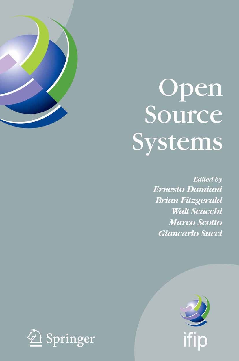 Titlebook: Open Source Systems; IFIP Working Group 2 Ernesto Damiani,Brian Fitzgerald,Giancarlo Succi Conference proceedings 2006 IFIP International F Titlebook: Open Source Systems; IFIP Working Group 2 Ernesto Damiani,Brian Fitzgerald,Giancarlo Succi Conference proceedings 2006 IFIP International F