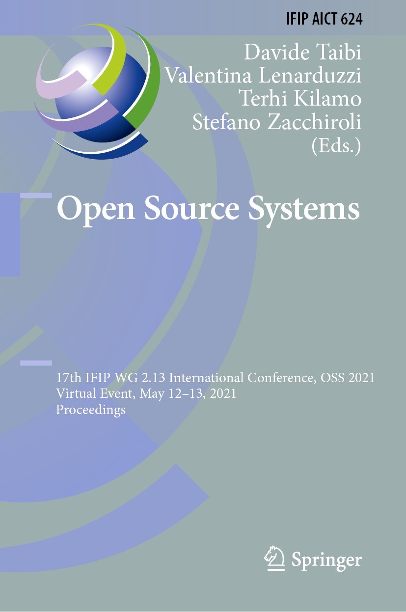Titlebook: Open Source Systems; 17th IFIP WG 2.13 In Davide Taibi,Valentina Lenarduzzi,Stefano Zacchiro Conference proceedings 2021 IFIP International Titlebook: Open Source Systems; 17th IFIP WG 2.13 In Davide Taibi,Valentina Lenarduzzi,Stefano Zacchiro Conference proceedings 2021 IFIP International