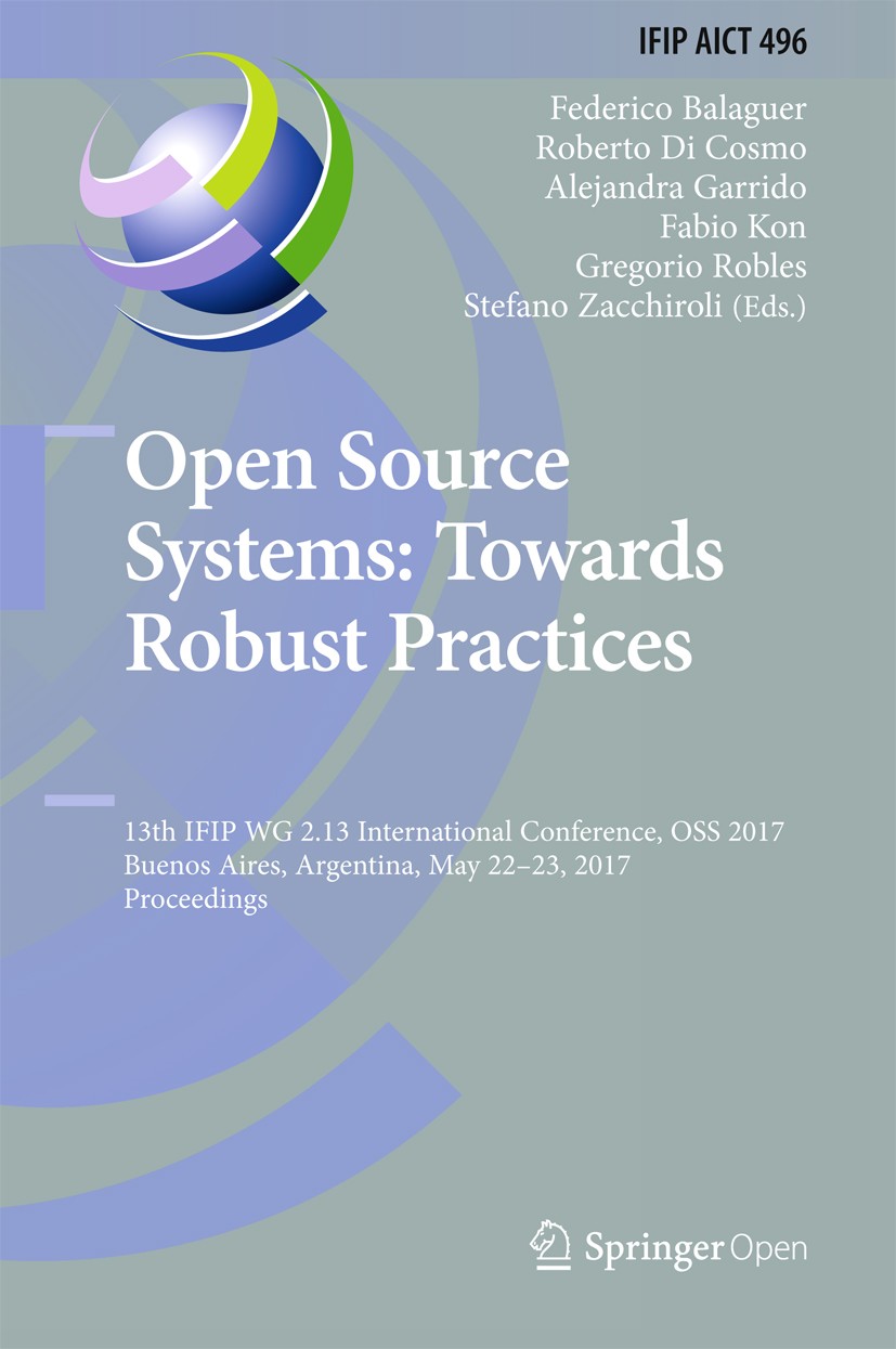Titlebook: Open Source Systems: Towards Robust Practices; 13th IFIP WG 2.13 In Federico Balaguer,Roberto Di Cosmo,Stefano Zacchir Conference proceedin Titlebook: Open Source Systems: Towards Robust Practices; 13th IFIP WG 2.13 In Federico Balaguer,Roberto Di Cosmo,Stefano Zacchir Conference proceedin