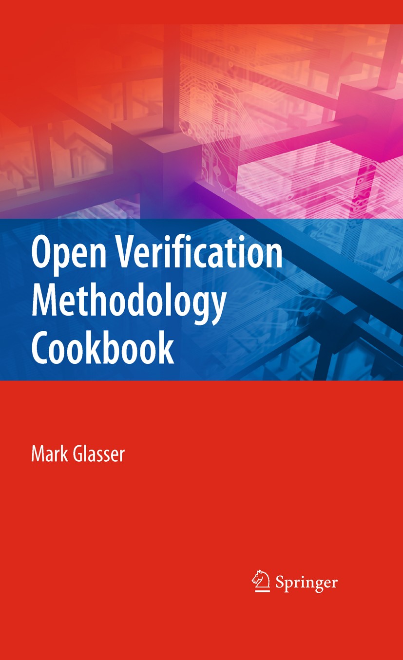 Titlebook: Open Verification Methodology Cookbook; Mark Glasser Book 2009 Springer-Verlag New York 2009 Embedded Systems.Functional Verification.OVM. Titlebook: Open Verification Methodology Cookbook; Mark Glasser Book 2009 Springer-Verlag New York 2009 Embedded Systems.Functional Verification.OVM.