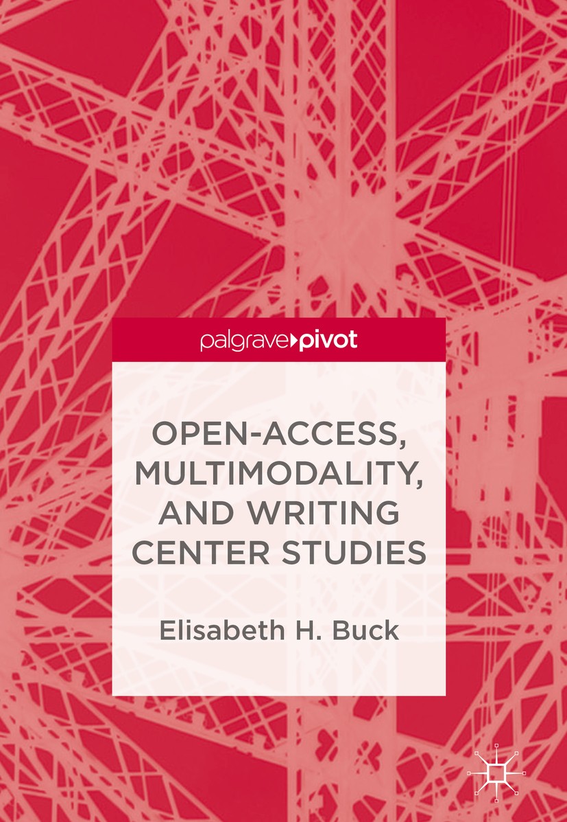 Titlebook: Open-Access, Multimodality, and Writing Center Studies; Elisabeth H. Buck Book 2018 The Editor(s) (if applicable) and The Author(s) 2018 D Titlebook: Open-Access, Multimodality, and Writing Center Studies; Elisabeth H. Buck Book 2018 The Editor(s) (if applicable) and The Author(s) 2018 D