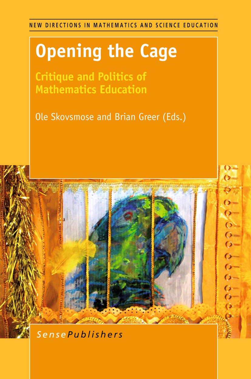 Titlebook: Opening the Cage; Critique and Politic Ole Skovsmose,Ole Skovsmose,Brian Greer Book 2012 SensePublishers 2012 politics.mathematics educatio Titlebook: Opening the Cage; Critique and Politic Ole Skovsmose,Ole Skovsmose,Brian Greer Book 2012 SensePublishers 2012 politics.mathematics educatio