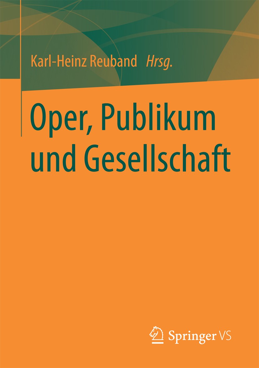 Titlebook: Oper, Publikum und Gesellschaft; Karl-Heinz Reuband Book 2018 Springer Fachmedien Wiesbaden GmbH 2018 Event.Hochkultur.Kulturmarketing.Ope Titlebook: Oper, Publikum und Gesellschaft; Karl-Heinz Reuband Book 2018 Springer Fachmedien Wiesbaden GmbH 2018 Event.Hochkultur.Kulturmarketing.Ope