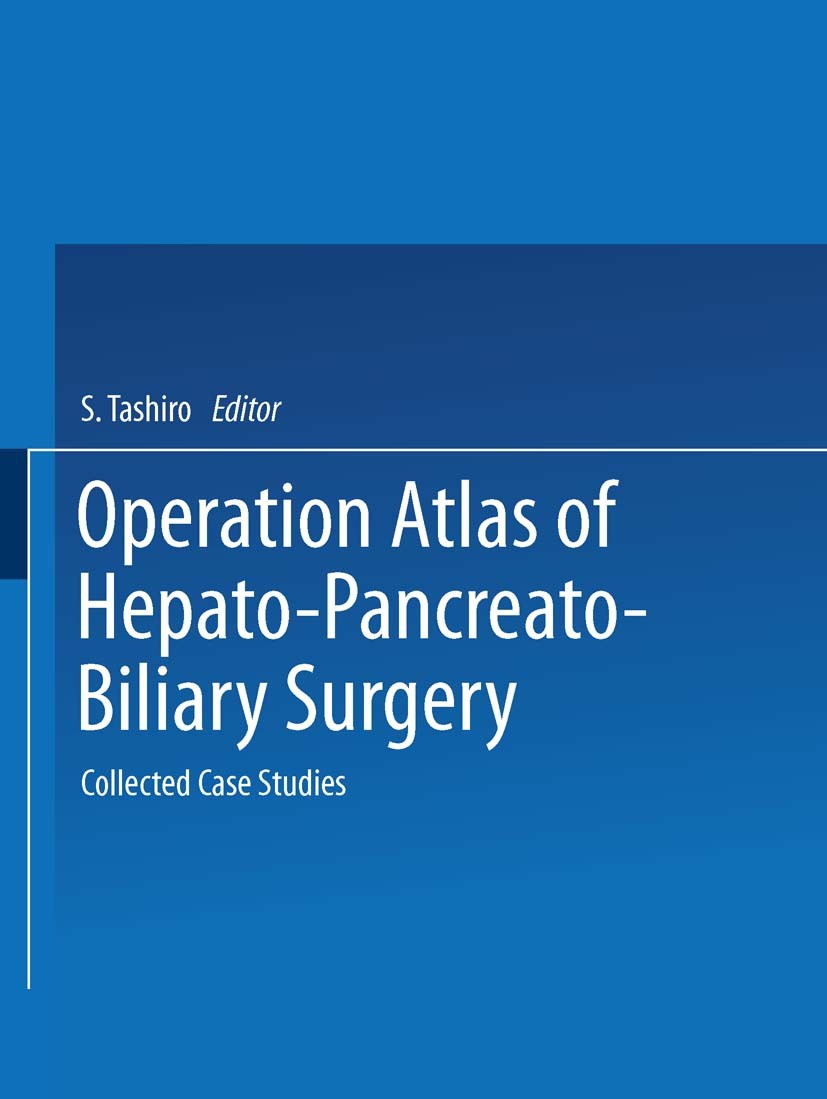 Titlebook: Operation Atlas of Hepato-Pancreato-Biliary Surgery; Collected Case Studi Seiki Tashiro (Professor and Director, Digestive S Book 2004 Spri Titlebook: Operation Atlas of Hepato-Pancreato-Biliary Surgery; Collected Case Studi Seiki Tashiro (Professor and Director, Digestive S Book 2004 Spri