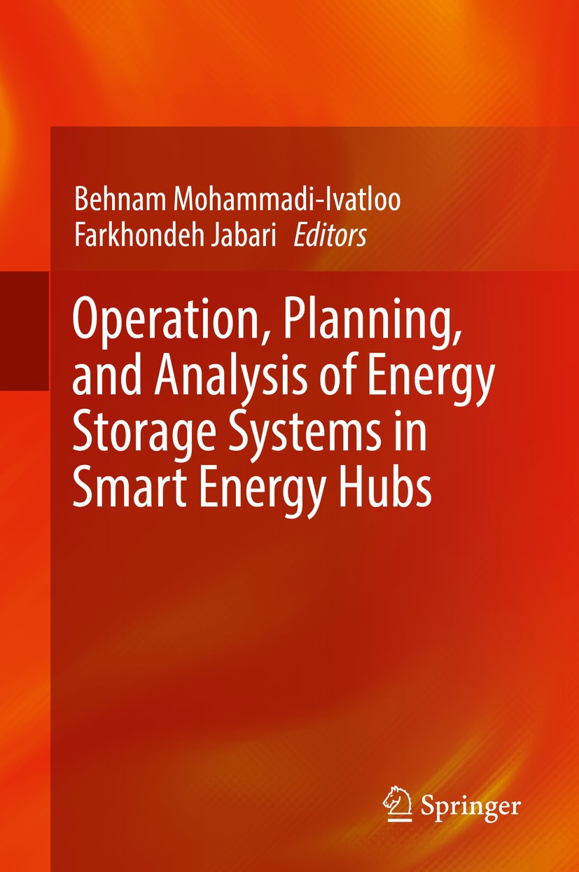 Titlebook: Operation, Planning, and Analysis of Energy Storage Systems in Smart Energy Hubs; Behnam Mohammadi-Ivatloo,Farkhondeh Jabari Book 2018 Spr Titlebook: Operation, Planning, and Analysis of Energy Storage Systems in Smart Energy Hubs; Behnam Mohammadi-Ivatloo,Farkhondeh Jabari Book 2018 Spr