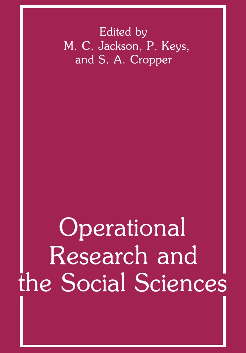 Titlebook: Operational Research and the Social Sciences; M. C. Jackson,P. Keys,S. A. Cropper Book 1989 Springer Science+Business Media New York 1989 Titlebook: Operational Research and the Social Sciences; M. C. Jackson,P. Keys,S. A. Cropper Book 1989 Springer Science+Business Media New York 1989