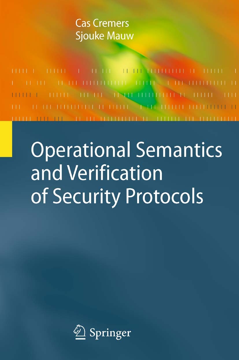 Titlebook: Operational Semantics and Verification of Security Protocols; Cas Cremers,Sjouke Mauw Textbook 2012 Springer-Verlag Berlin Heidelberg 2012 Titlebook: Operational Semantics and Verification of Security Protocols; Cas Cremers,Sjouke Mauw Textbook 2012 Springer-Verlag Berlin Heidelberg 2012