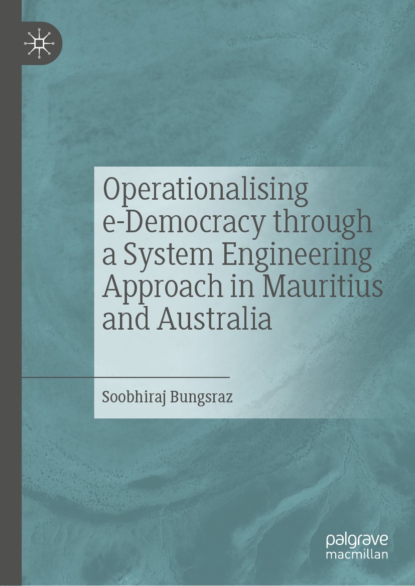 Titlebook: Operationalising e-Democracy through a System Engineering Approach in Mauritius and Australia; Soobhiraj Bungsraz Book 2020 The Editor(s) Titlebook: Operationalising e-Democracy through a System Engineering Approach in Mauritius and Australia; Soobhiraj Bungsraz Book 2020 The Editor(s)