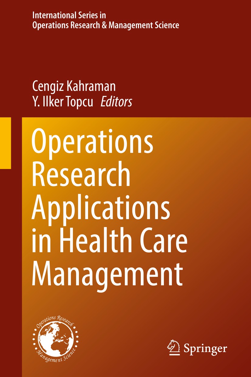 Titlebook: Operations Research Applications in Health Care Management; Cengiz Kahraman,Y. Ilker Topcu Book 2018 Springer Nature Switzerland AG 2018 C Titlebook: Operations Research Applications in Health Care Management; Cengiz Kahraman,Y. Ilker Topcu Book 2018 Springer Nature Switzerland AG 2018 C