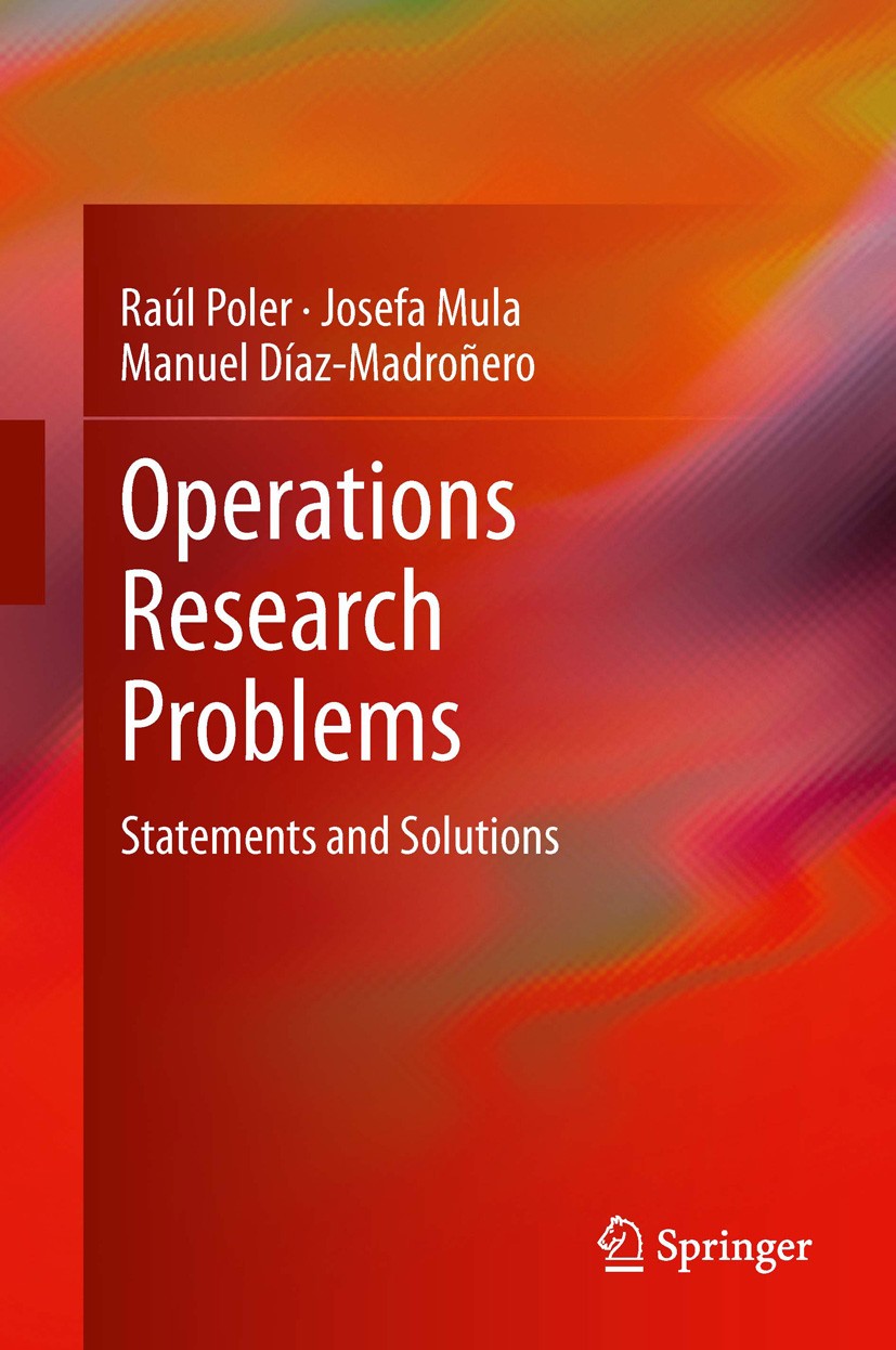Titlebook: Operations Research Problems; Statements and Solut Raúl Poler,Josefa Mula,Manuel Díaz-Madroñero Textbook 20141st edition Springer-Verlag Lo Titlebook: Operations Research Problems; Statements and Solut Raúl Poler,Josefa Mula,Manuel Díaz-Madroñero Textbook 20141st edition Springer-Verlag Lo