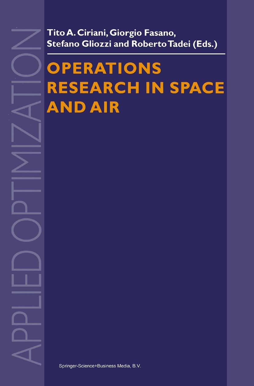 Titlebook: Operations Research in Space and Air; Tito A. Ciriani (Independent Consultant),Giorgio F Book 2003 Springer Science+Business Media Dordrec Titlebook: Operations Research in Space and Air; Tito A. Ciriani (Independent Consultant),Giorgio F Book 2003 Springer Science+Business Media Dordrec