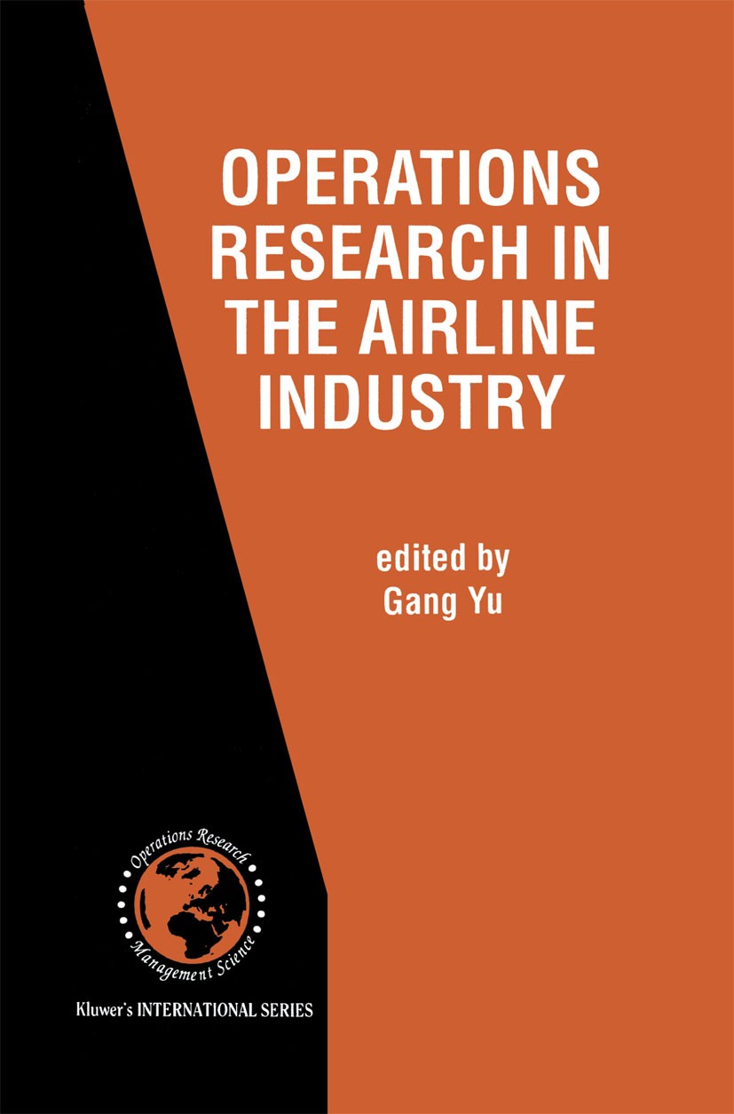 Titlebook: Operations Research in the Airline Industry; Gang Yu Book 1998 Springer Science+Business Media New York 1998 Transport.algorithms.operatio Titlebook: Operations Research in the Airline Industry; Gang Yu Book 1998 Springer Science+Business Media New York 1998 Transport.algorithms.operatio