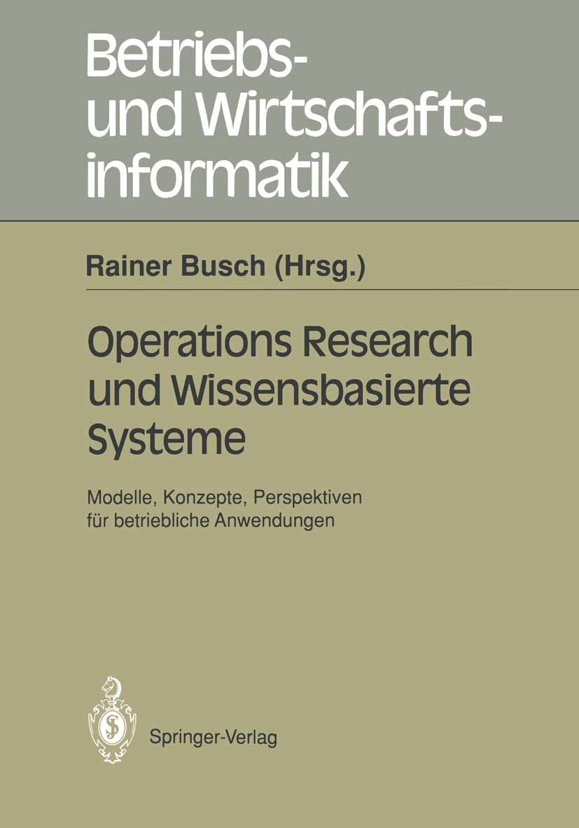 Titlebook: Operations Research und Wissenbasierte Systeme; Modelle, Konzepte, P Rainer Busch Conference proceedings 1991 Springer-Verlag Berlin Heidel Titlebook: Operations Research und Wissenbasierte Systeme; Modelle, Konzepte, P Rainer Busch Conference proceedings 1991 Springer-Verlag Berlin Heidel