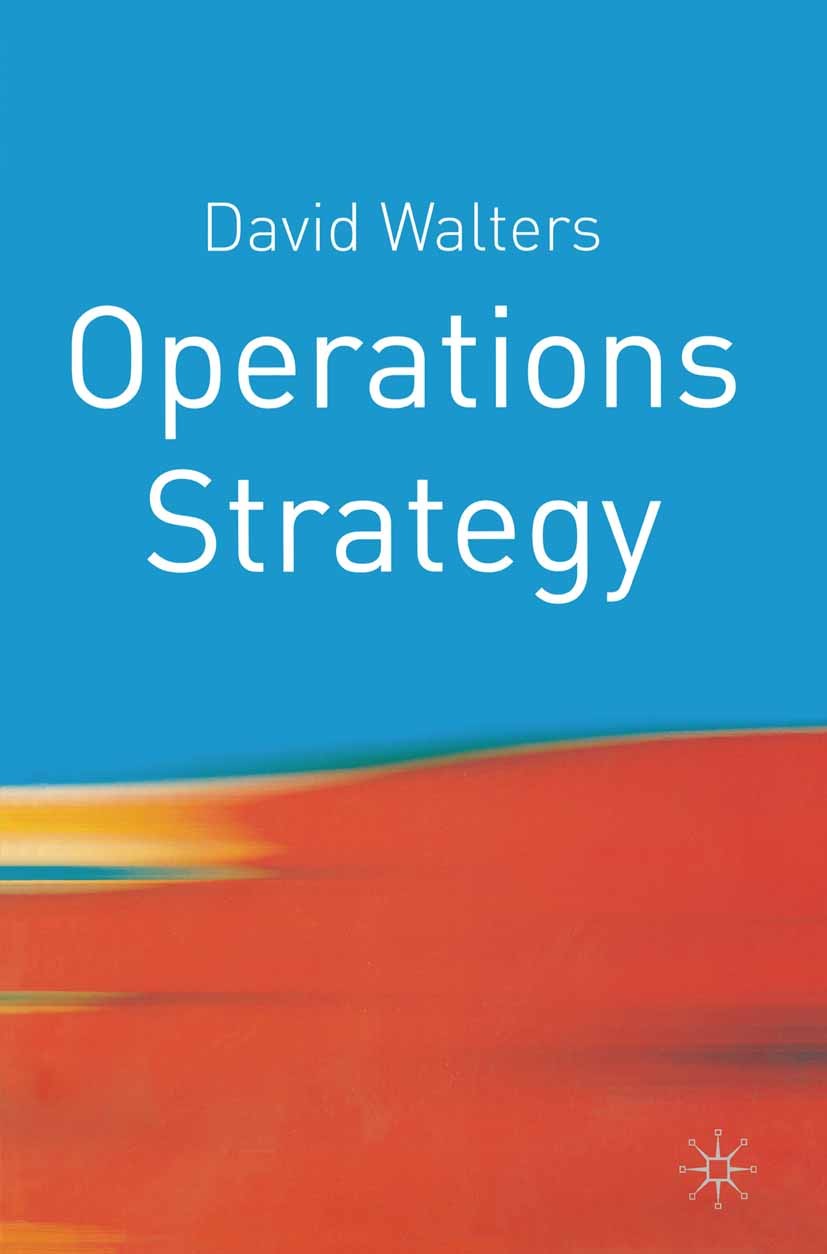 Titlebook: Operations Strategy; A Value Chain Approa David Walters Textbook 2002Latest edition The Editor(s) (if applicable) and The Author(s) 2002 bu Titlebook: Operations Strategy; A Value Chain Approa David Walters Textbook 2002Latest edition The Editor(s) (if applicable) and The Author(s) 2002 bu
